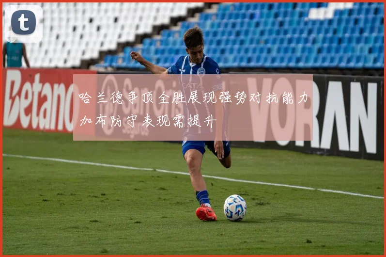 哈兰德争顶全胜展现强势对抗能力加布防守表现需提升