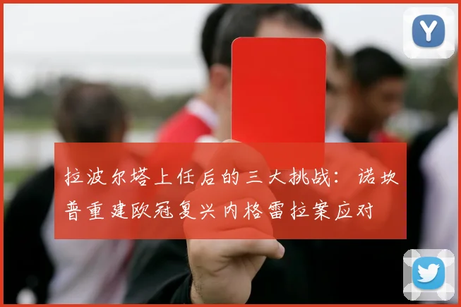 拉波尔塔上任后的三大挑战：诺坎普重建欧冠复兴内格雷拉案应对